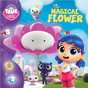 True and the Rainbow Kingdom: The Magical Flower Book
